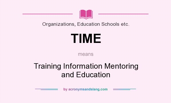 What does TIME mean? It stands for Training Information Mentoring and Education