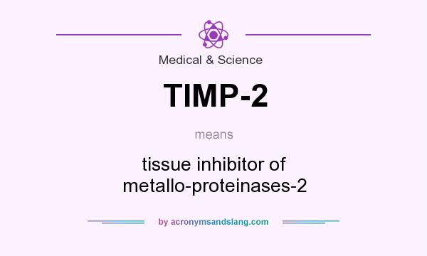 What does TIMP-2 mean? It stands for tissue inhibitor of metallo-proteinases-2