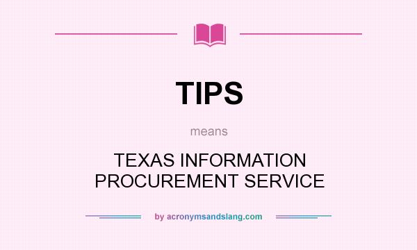 What does TIPS mean? It stands for TEXAS INFORMATION PROCUREMENT SERVICE