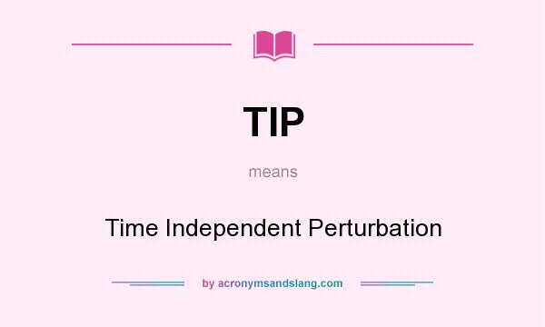 What does TIP mean? It stands for Time Independent Perturbation
