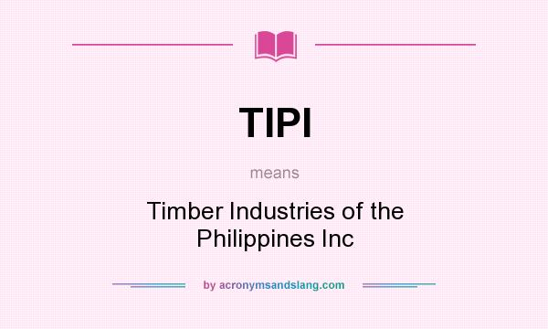 What does TIPI mean? It stands for Timber Industries of the Philippines Inc