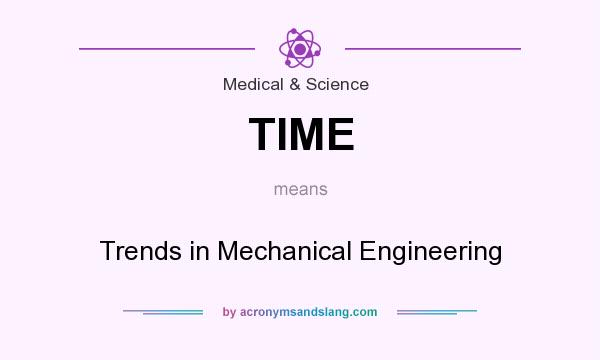 What does TIME mean? It stands for Trends in Mechanical Engineering