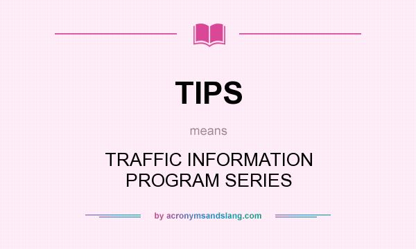 What does TIPS mean? It stands for TRAFFIC INFORMATION PROGRAM SERIES