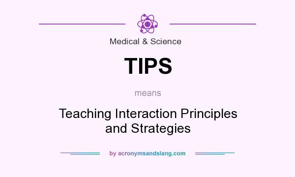 What does TIPS mean? It stands for Teaching Interaction Principles and Strategies