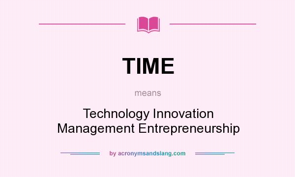 What does TIME mean? It stands for Technology Innovation Management Entrepreneurship