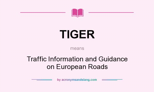 What does TIGER mean? It stands for Traffic Information and Guidance on European Roads