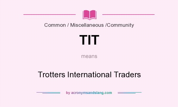 What does TIT mean? It stands for Trotters International Traders