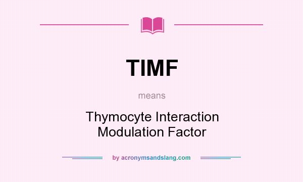 What does TIMF mean? It stands for Thymocyte Interaction Modulation Factor