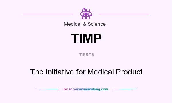 What does TIMP mean? It stands for The Initiative for Medical Product