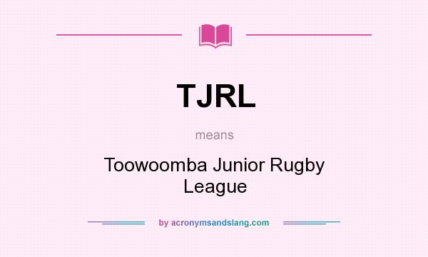 What does TJRL mean? It stands for Toowoomba Junior Rugby League