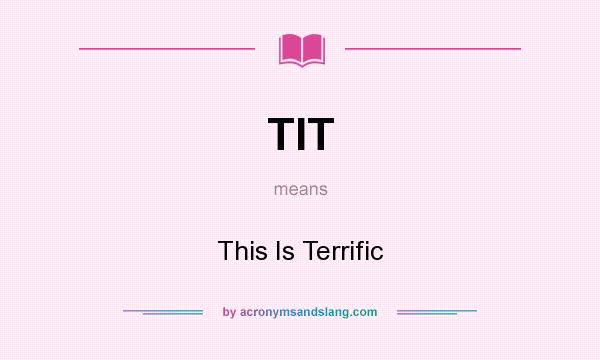 What does TIT mean? It stands for This Is Terrific