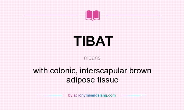 What does TIBAT mean? It stands for with colonic, interscapular brown adipose tissue
