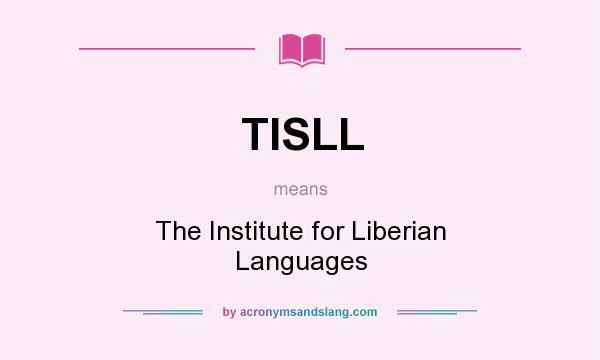 What does TISLL mean? It stands for The Institute for Liberian Languages