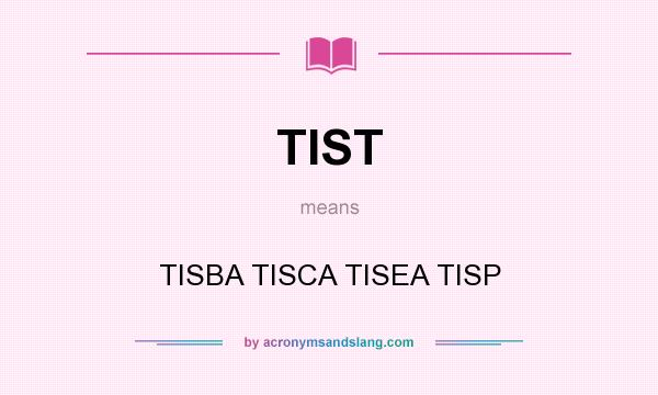 What does TIST mean? It stands for TISBA TISCA TISEA TISP