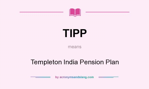 What does TIPP mean? It stands for Templeton India Pension Plan