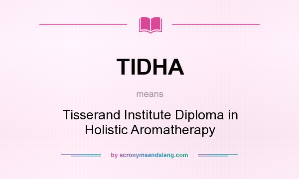 What does TIDHA mean? It stands for Tisserand Institute Diploma in Holistic Aromatherapy