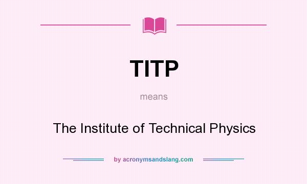 What does TITP mean? It stands for The Institute of Technical Physics