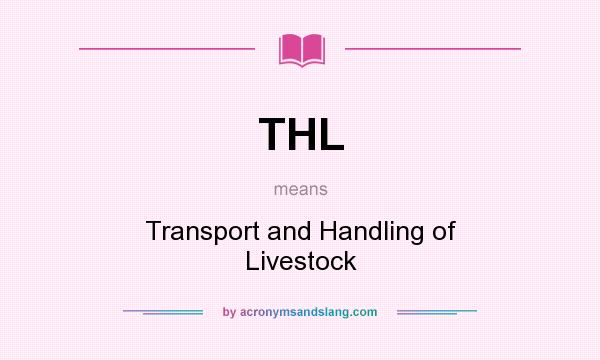 What does THL mean? It stands for Transport and Handling of Livestock