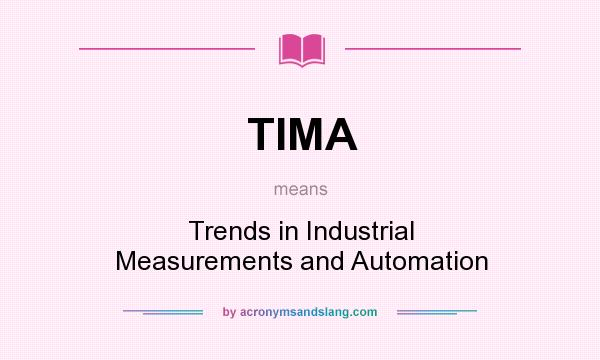 What does TIMA mean? It stands for Trends in Industrial Measurements and Automation