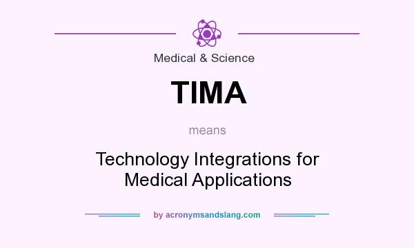 What does TIMA mean? It stands for Technology Integrations for Medical Applications