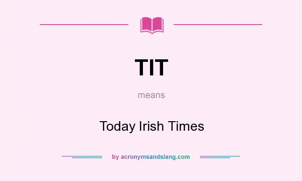 What does TIT mean? It stands for Today Irish Times