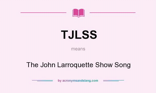 What does TJLSS mean? It stands for The John Larroquette Show Song