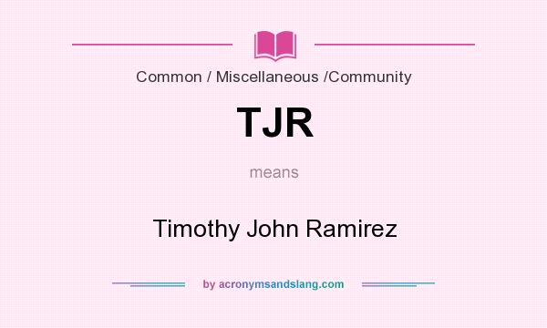 What does TJR mean? It stands for Timothy John Ramirez