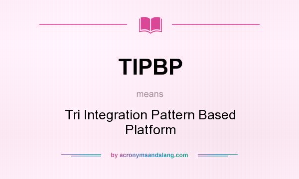 What does TIPBP mean? It stands for Tri Integration Pattern Based Platform