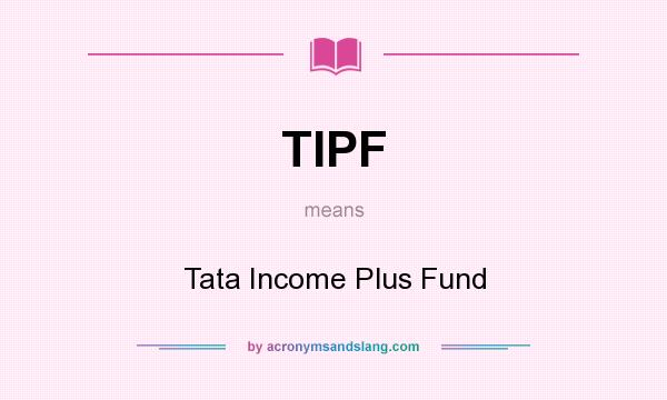 What does TIPF mean? It stands for Tata Income Plus Fund