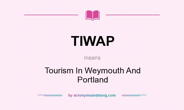 What does TIWAP mean? It stands for Tourism In Weymouth And Portland