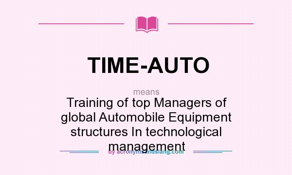 What does TIME-AUTO mean? It stands for Training of top Managers of global Automobile Equipment structures In technological management