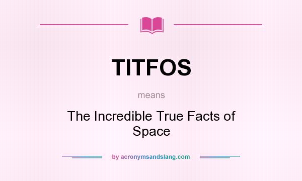What does TITFOS mean? It stands for The Incredible True Facts of Space