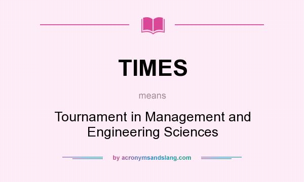 What does TIMES mean? It stands for Tournament in Management and Engineering Sciences