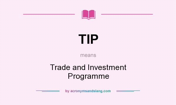 What does TIP mean? It stands for Trade and Investment Programme