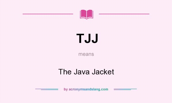 What does TJJ mean? It stands for The Java Jacket