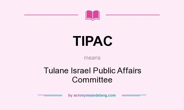 What does TIPAC mean? It stands for Tulane Israel Public Affairs Committee