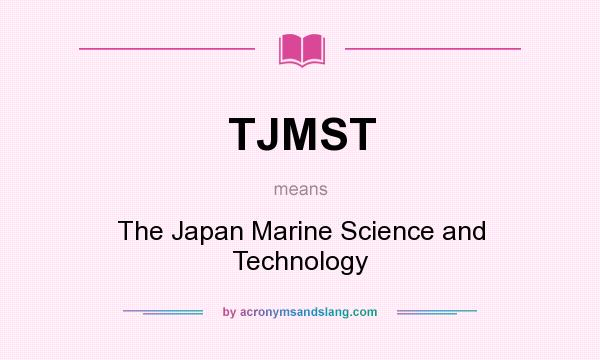 What does TJMST mean? It stands for The Japan Marine Science and Technology