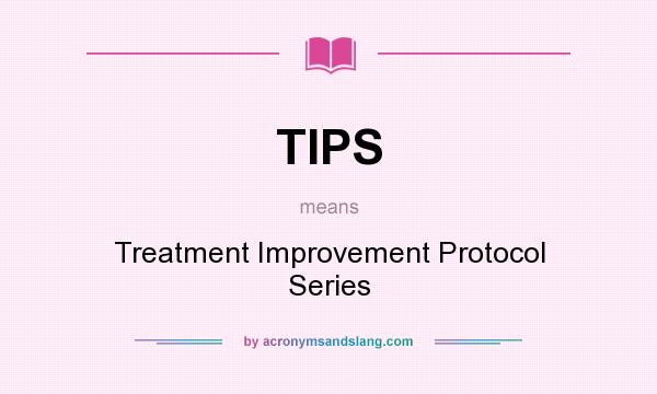 What does TIPS mean? It stands for Treatment Improvement Protocol Series