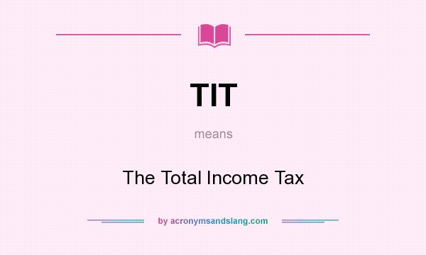 What does TIT mean? It stands for The Total Income Tax
