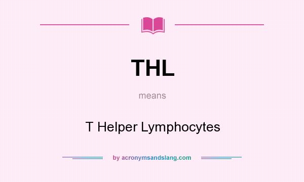 What does THL mean? It stands for T Helper Lymphocytes