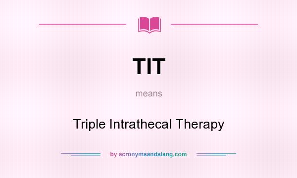 What does TIT mean? It stands for Triple Intrathecal Therapy