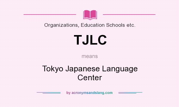 What does TJLC mean? It stands for Tokyo Japanese Language Center