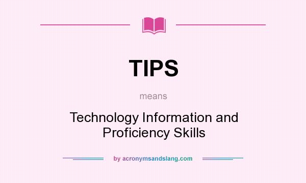 What does TIPS mean? It stands for Technology Information and Proficiency Skills