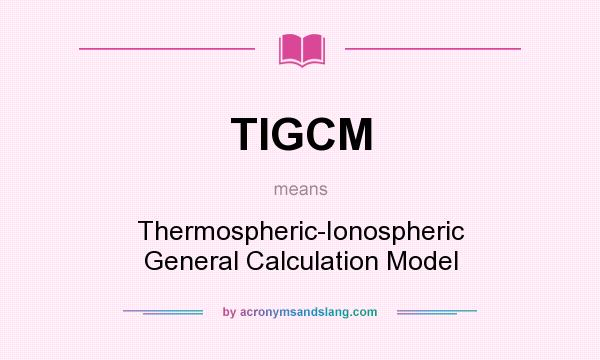 What does TIGCM mean? It stands for Thermospheric-Ionospheric General Calculation Model