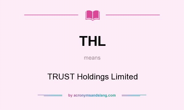 What does THL mean? It stands for TRUST Holdings Limited