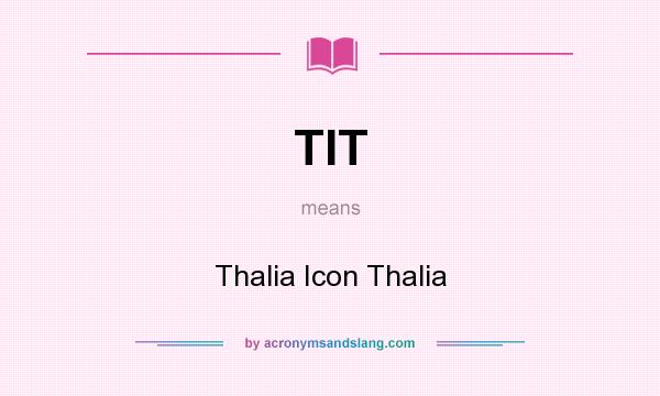 What does TIT mean? It stands for Thalia Icon Thalia