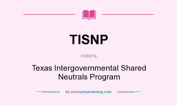 What does TISNP mean? It stands for Texas Intergovernmental Shared Neutrals Program