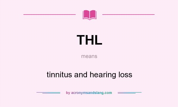 What does THL mean? It stands for tinnitus and hearing loss