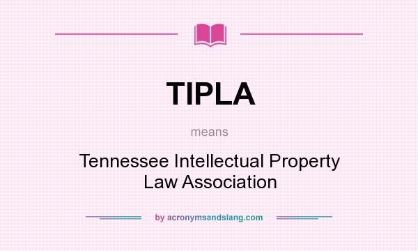 What does TIPLA mean? It stands for Tennessee Intellectual Property Law Association