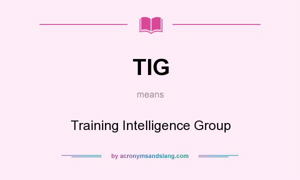 What does TIG mean? It stands for Training Intelligence Group